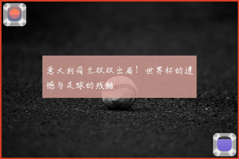 意大利荷兰双双出局！世界杯的遗憾与足球的残酷